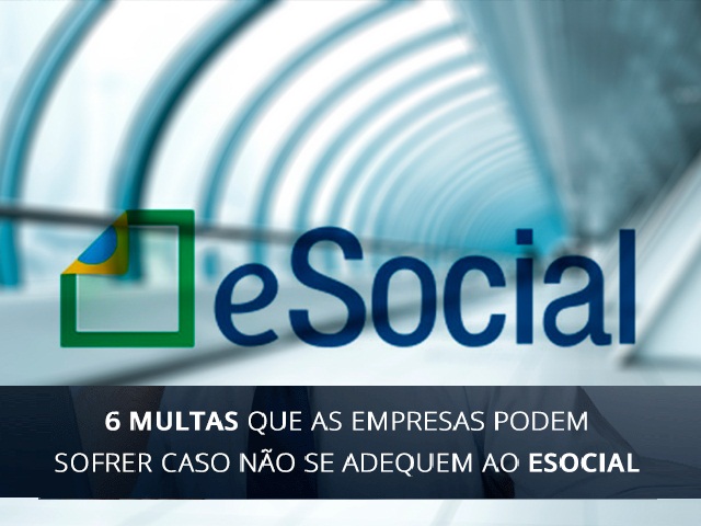 Esocial aumenta o risco de multas para as empresas.