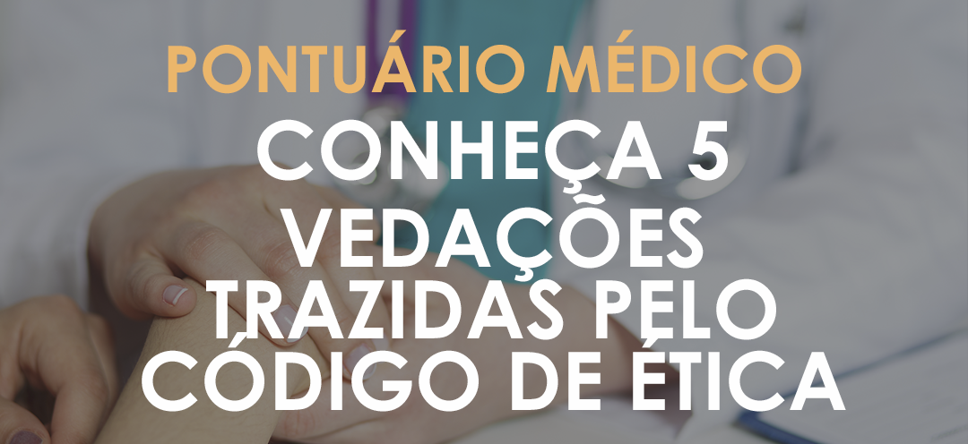 Prontuário médico: conheça 5 vedações trazidas pelo código de ética.