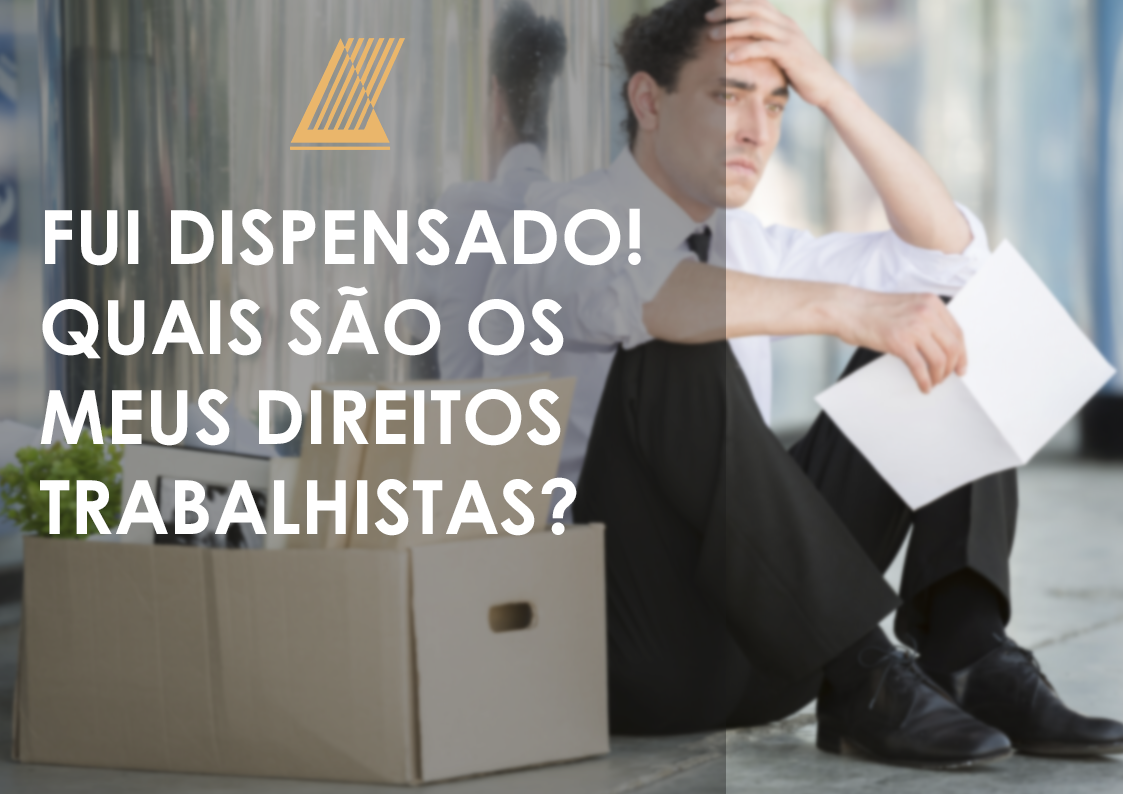 Fui dispensado! Quais são os meus Direitos Trabalhistas?